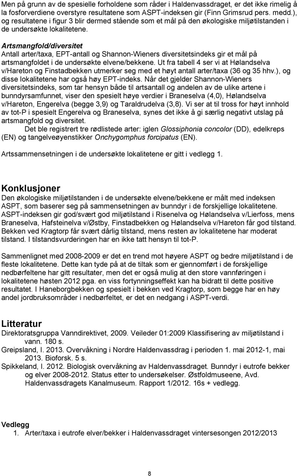 Artsmangfold/diversitet Antall arter/taxa, EPT-antall og Shannon-Wieners diversitetsindeks gir et mål på artsmangfoldet i de undersøkte elvene/bekkene.