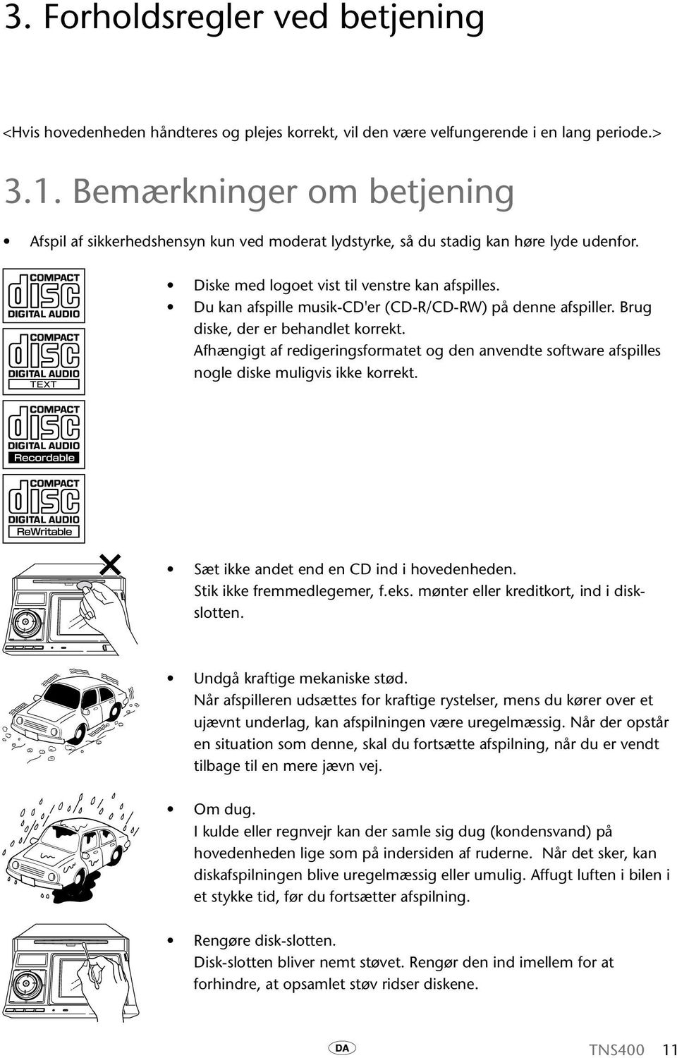 Du kan afspille musik-cd'er (CD-R/CD-RW) på denne afspiller. Brug diske, der er behandlet korrekt.