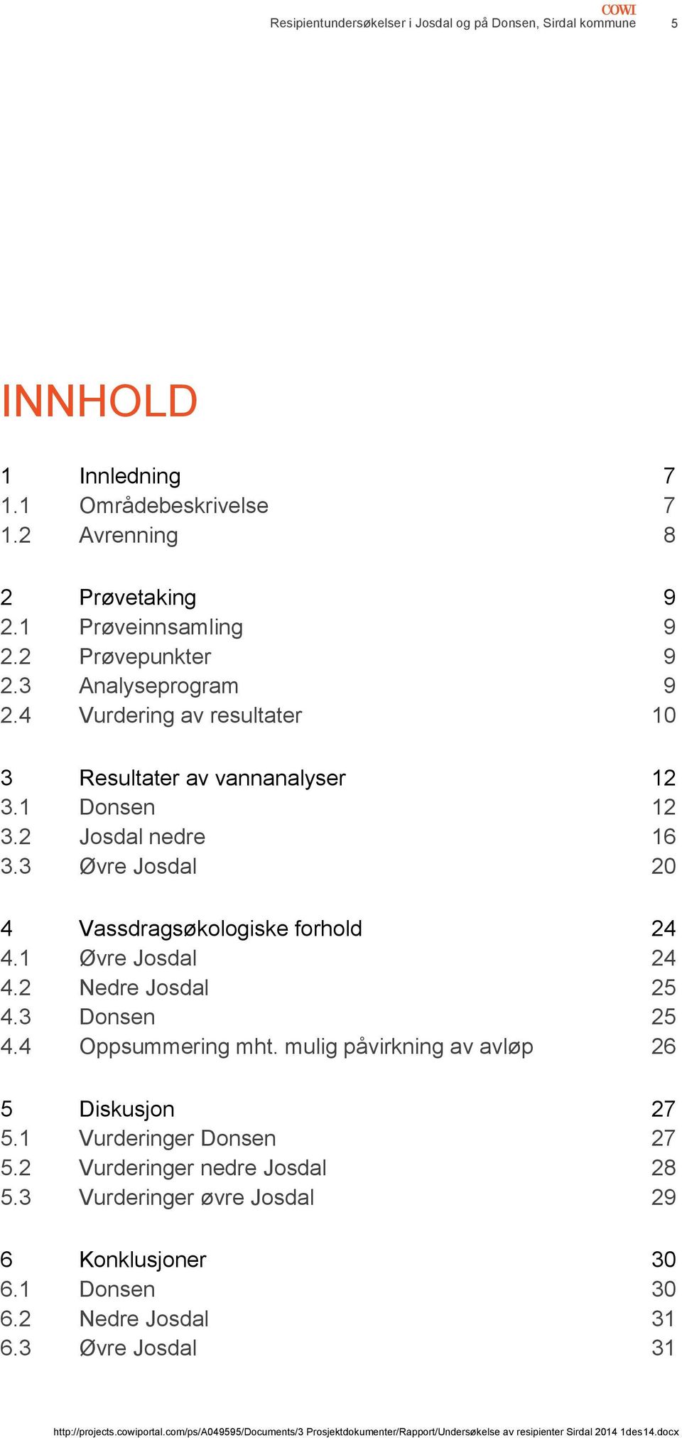 2 Josdal nedre 16 3.3 Øvre Josdal 20 4 Vassdragsøkologiske forhold 24 4.1 Øvre Josdal 24 4.2 Nedre Josdal 25 4.3 Donsen 25 4.4 Oppsummering mht.