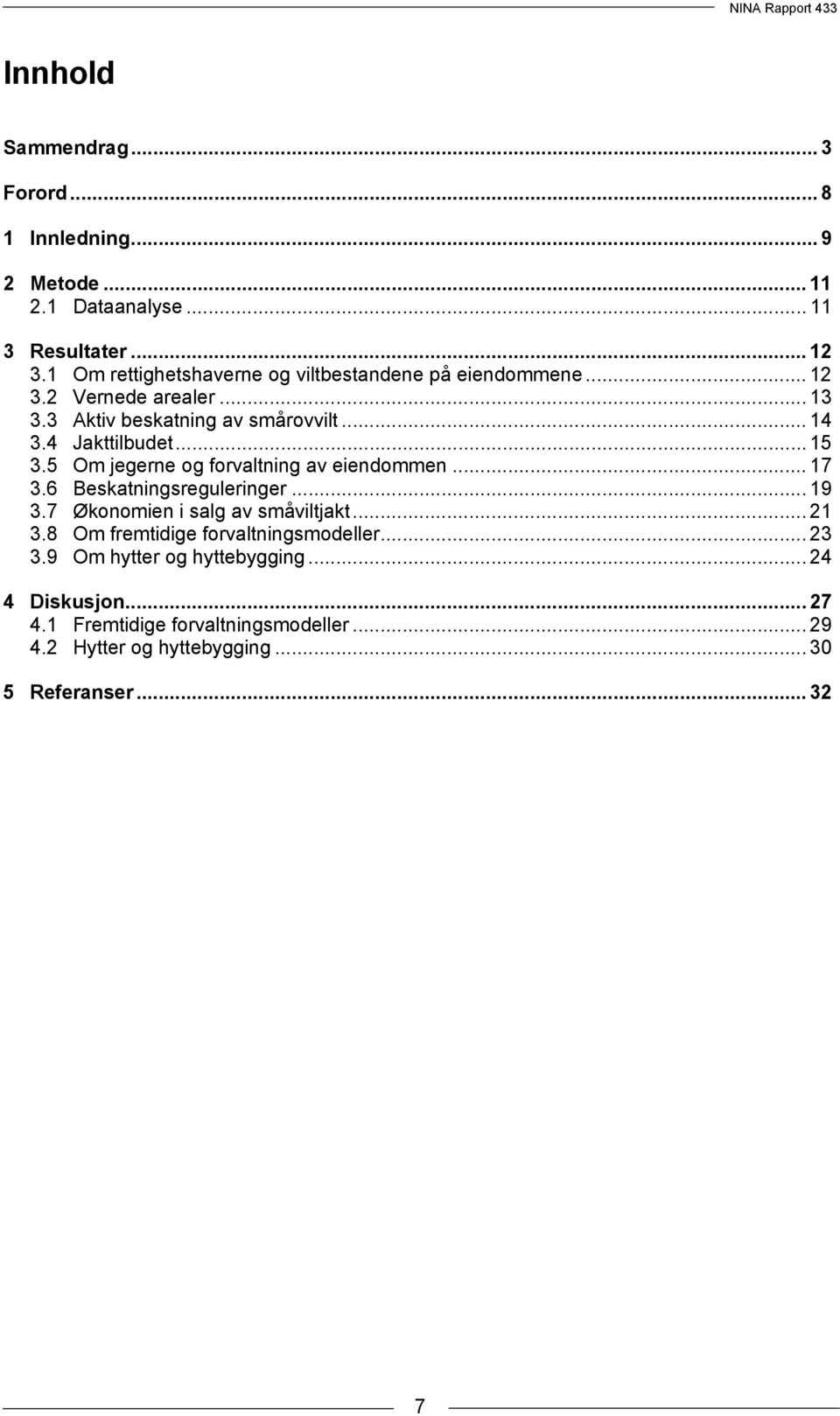 .. 15 3.5 Om jegerne og forvaltning av eiendommen... 17 3.6 Beskatningsreguleringer... 19 3.7 Økonomien i salg av småviltjakt... 21 3.