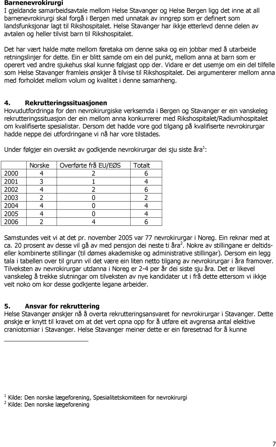 Det har vært halde møte mellom føretaka om denne saka og ein jobbar med å utarbeide retningslinjer for dette.