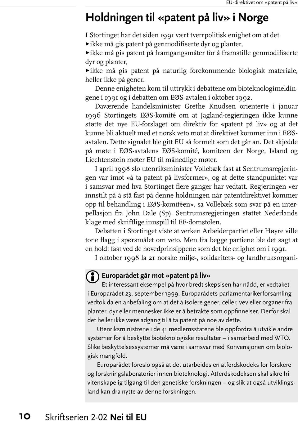 Denne enigheten kom til uttrykk i debattene om bioteknologimeldingene i 1991 og i debatten om EØS-avtalen i oktober 1992.