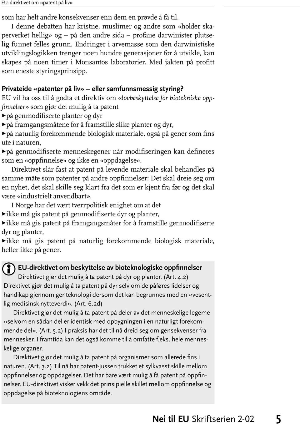 Endringer i arvemasse som den darwinistiske utviklingslogikken trenger noen hundre generasjoner for å utvikle, kan skapes på noen timer i Monsantos laboratorier.