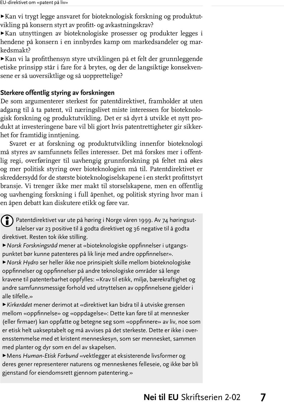 >Kan vi la profitthensyn styre utviklingen på et felt der grunnleggende etiske prinsipp står i fare for å brytes, og der de langsiktige konsekvensene er så uoversiktlige og så uopprettelige?