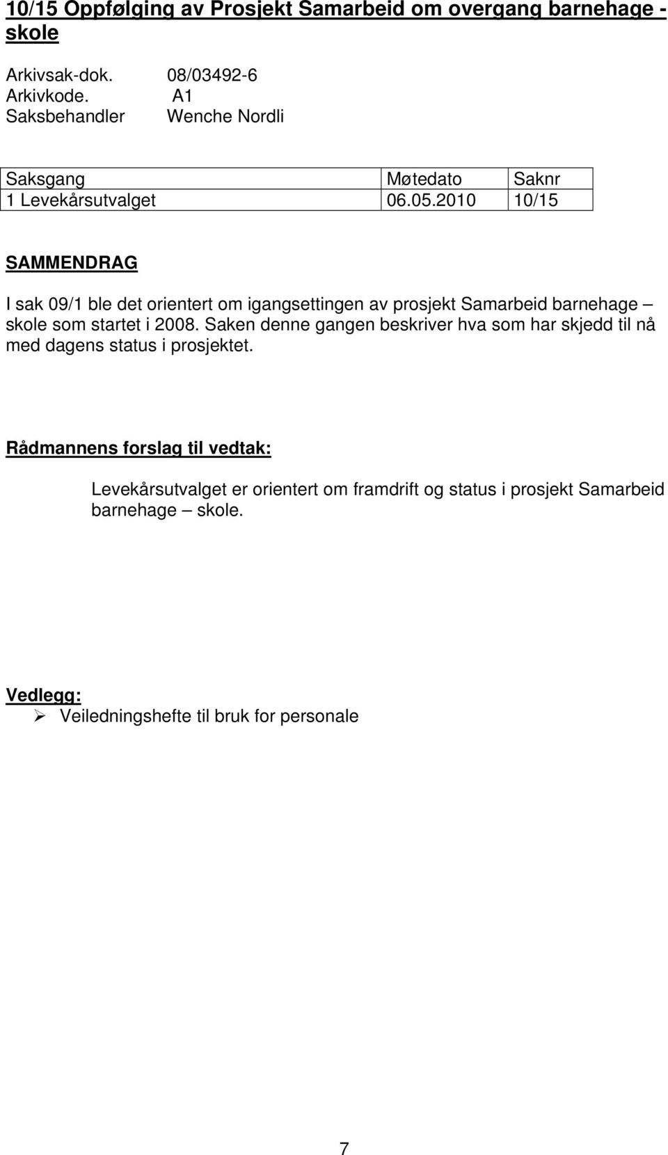 2010 10/15 SAMMENDRAG I sak 09/1 ble det orientert om igangsettingen av prosjekt Samarbeid barnehage skole som startet i 2008.