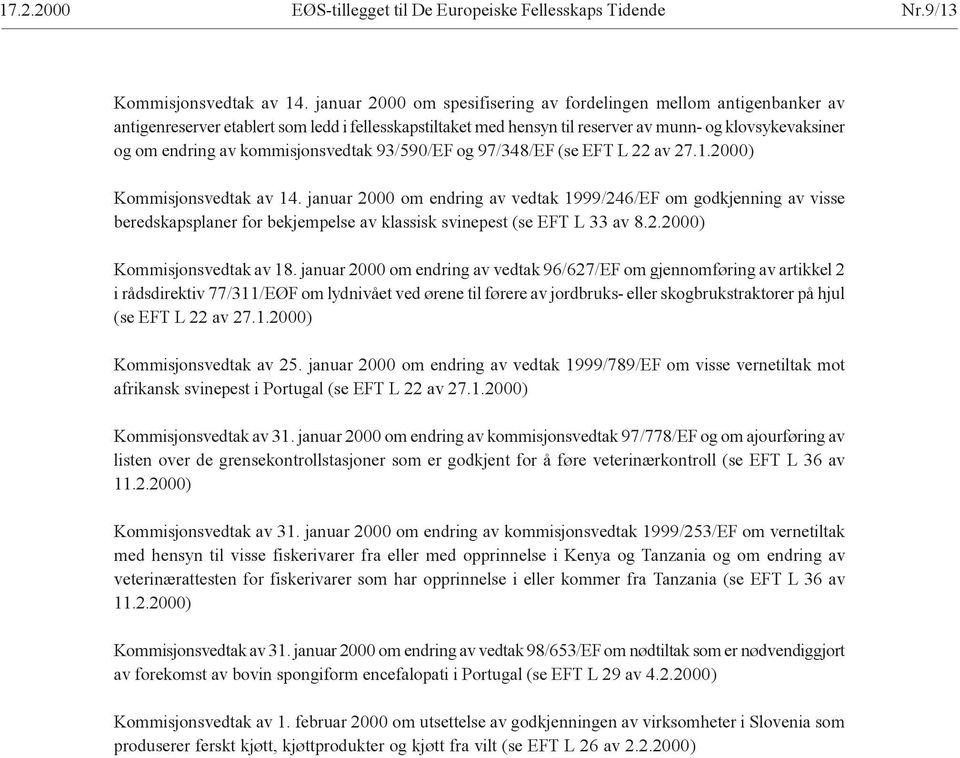 kommisjonsvedtak 93/590/EF og 97/348/EF (se EFT L 22 av 27.1.2000) Kommisjonsvedtak av 14.