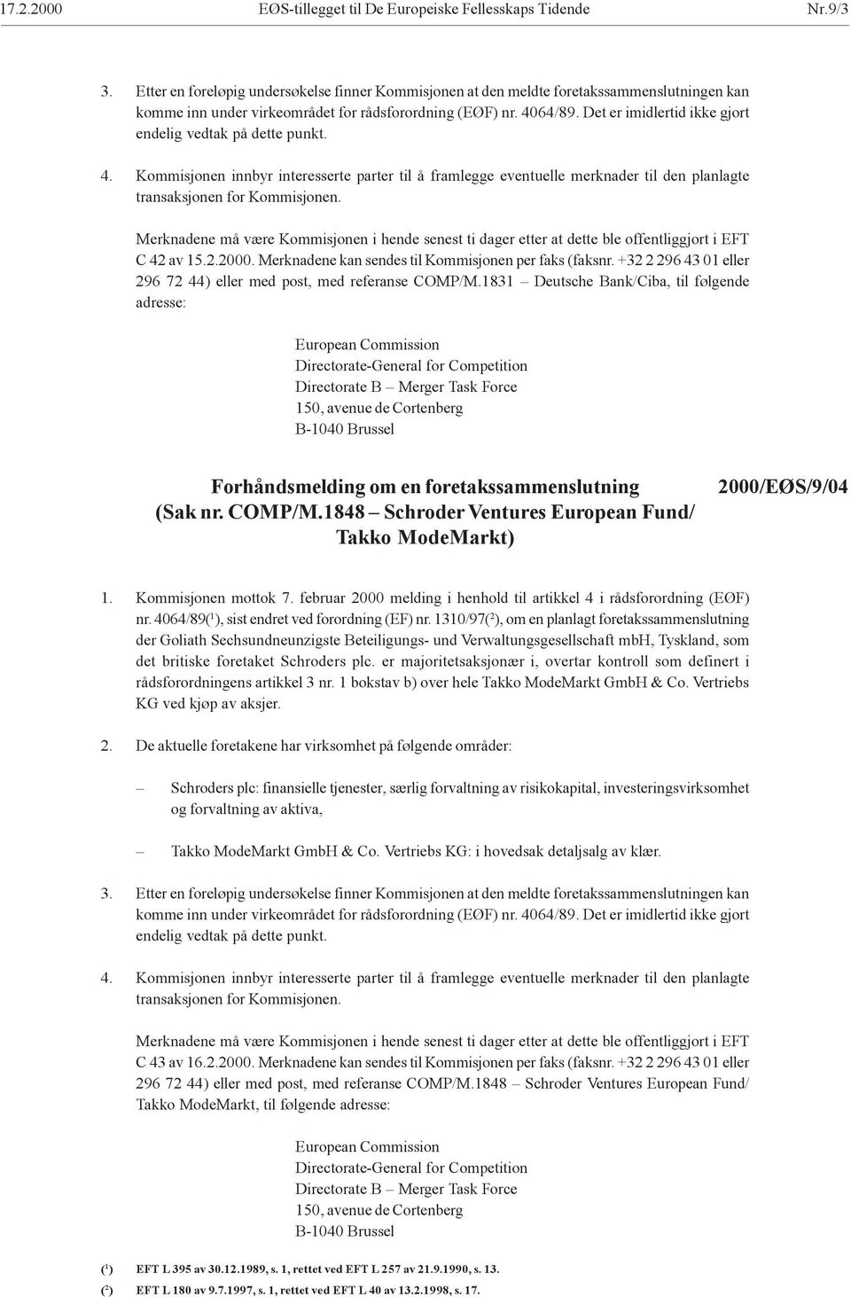 Det er imidlertid ikke gjort endelig vedtak på dette punkt. 4. Kommisjonen innbyr interesserte parter til å framlegge eventuelle merknader til den planlagte transaksjonen for Kommisjonen.