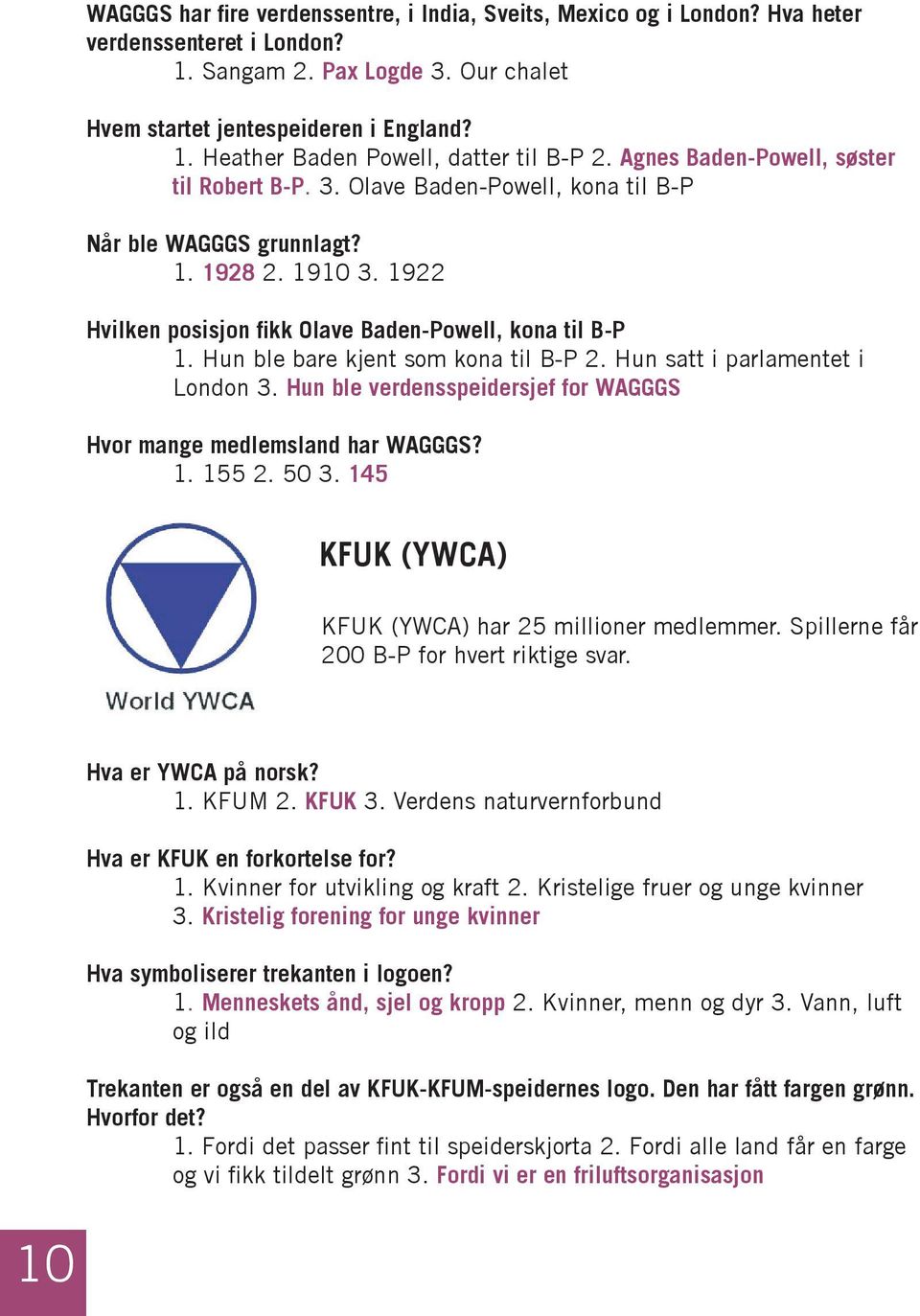 Hun ble bare kjent som kona til B-P 2. Hun satt i parlamentet i London 3. Hun ble verdensspeidersjef for WAGGGS Hvor mange medlemsland har WAGGGS? 1. 155 2. 50 3.