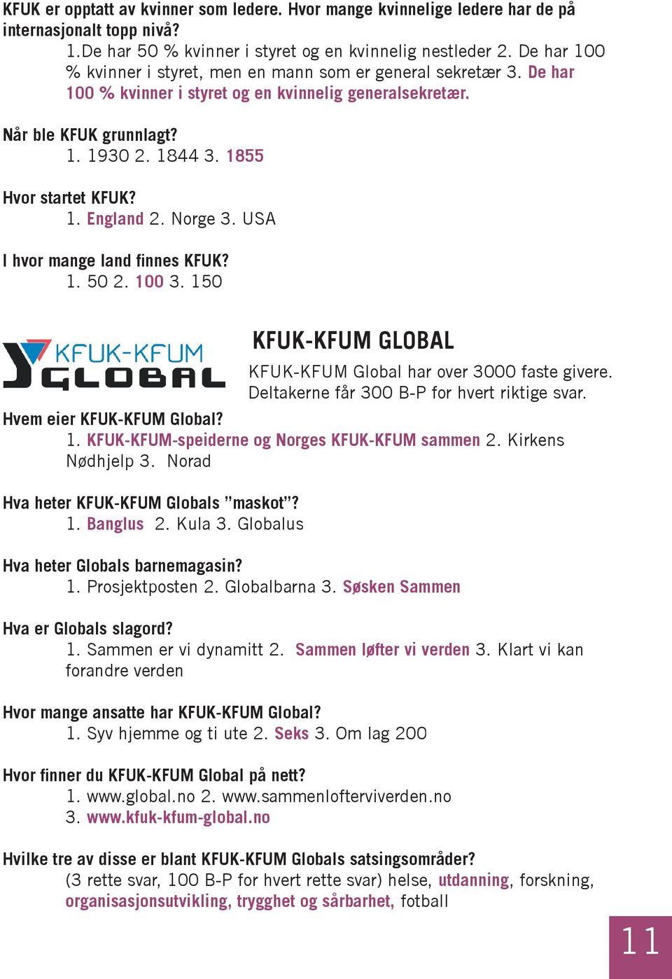1. England 2. Norge 3. USA I hvor mange land fi nnes KFUK? 1. 50 2. 100 3. 150 KFUK-KFUM GLOBAL KFUK-KFUM Global har over 3000 faste givere. Deltakerne får 300 B-P for hvert riktige svar.