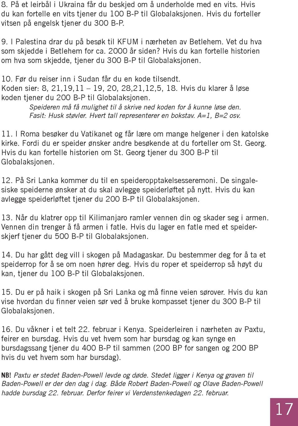 Hvis du kan fortelle historien om hva som skjedde, tjener du 300 B-P til Globalaksjonen. 10. Før du reiser inn i Sudan får du en kode tilsendt. Koden sier: 8, 21,19,11 19, 20, 28,21,12,5, 18.