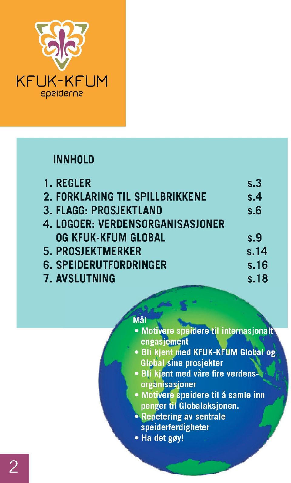 18 Mål Motivere speidere til internasjonalt engasjement Bli kjent med KFUK-KFUM Global og Global sine prosjekter Bli