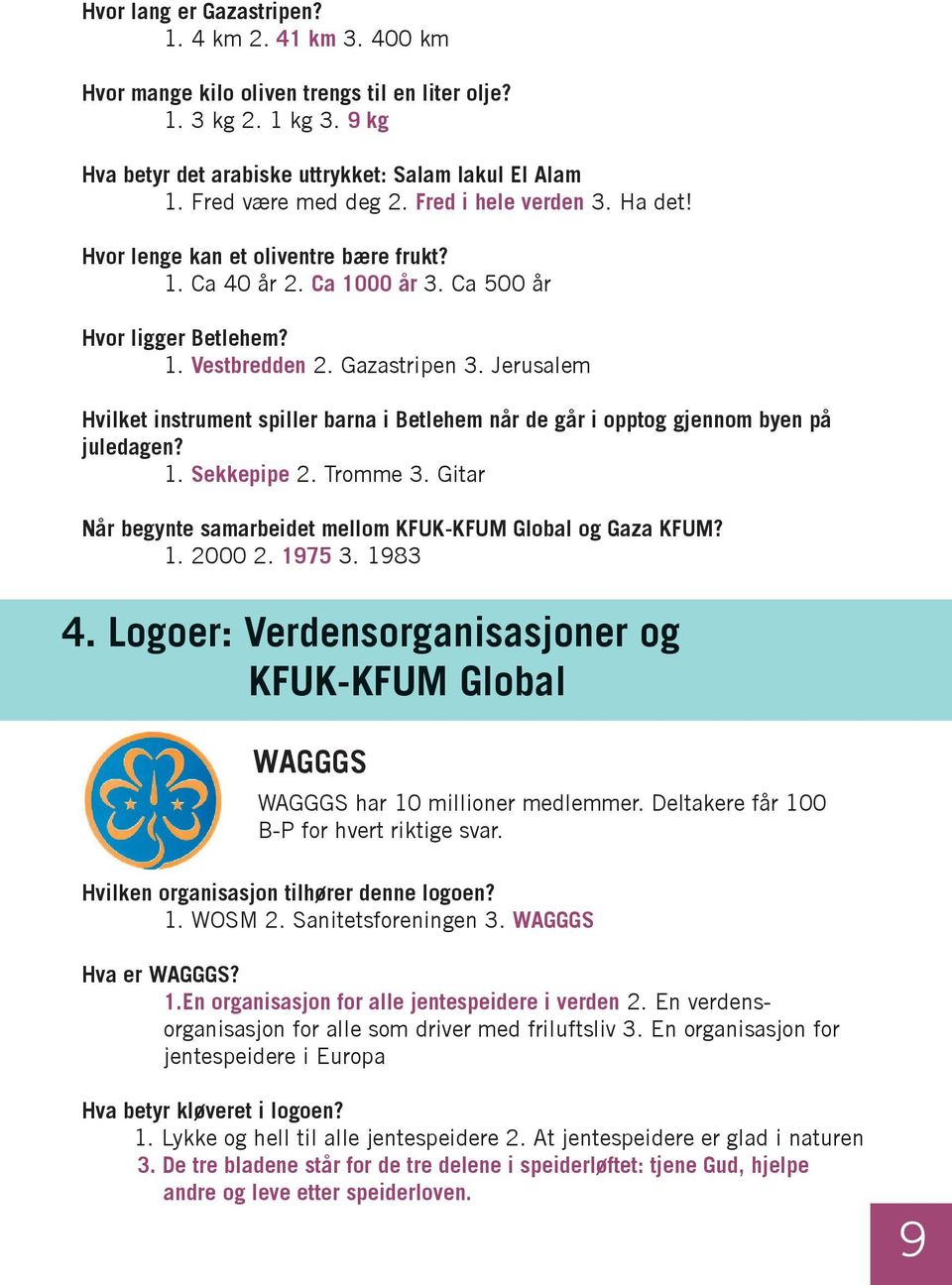 Jerusalem Hvilket instrument spiller barna i Betlehem når de går i opptog gjennom byen på juledagen? 1. Sekkepipe 2. Tromme 3. Gitar Når begynte samarbeidet mellom KFUK-KFUM Global og Gaza KFUM? 1. 2000 2.