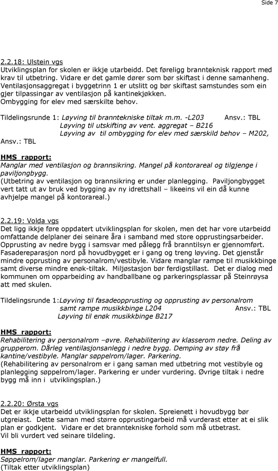 Tildelingsrunde 1: Løyving til branntekniske tiltak m.m. -L203 Løyving til utskifting av vent.