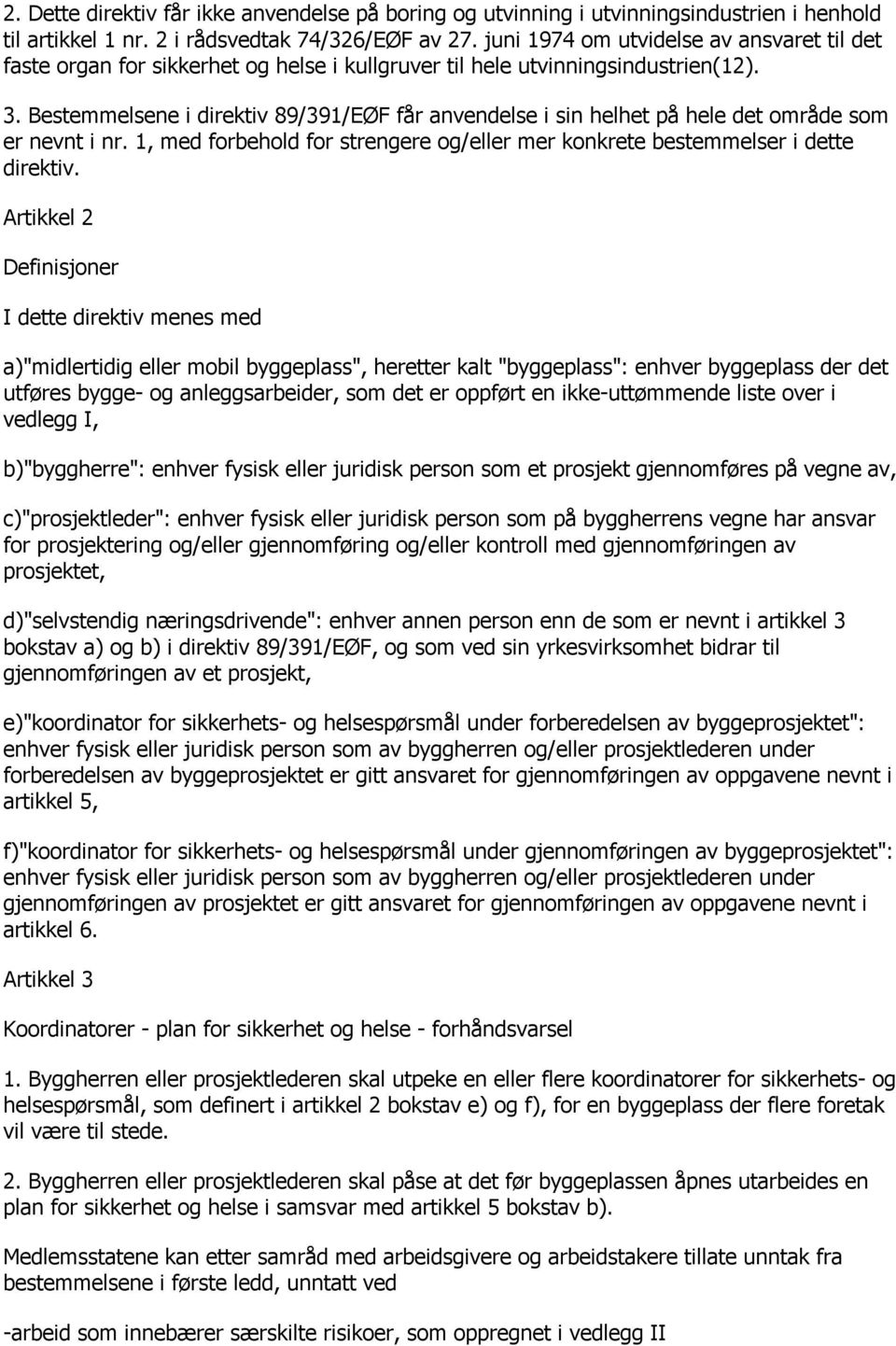 Bestemmelsene i direktiv 89/391/EØF får anvendelse i sin helhet på hele det område som er nevnt i nr. 1, med forbehold for strengere og/eller mer konkrete bestemmelser i dette direktiv.