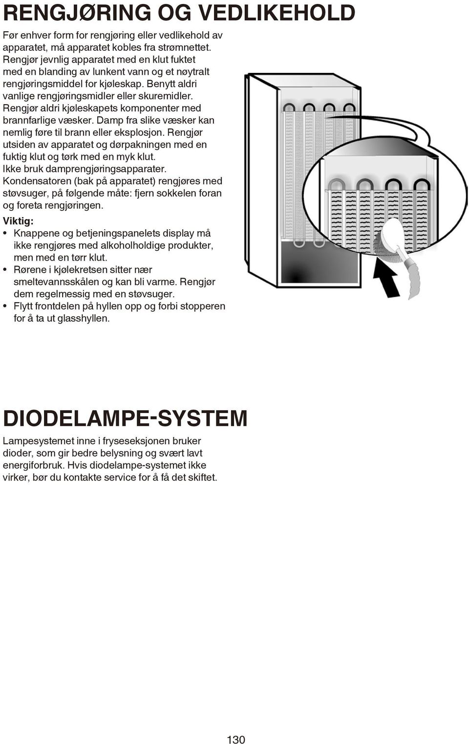 Rengjør aldri kjøleskapets komponenter med brannfarlige væsker. Damp fra slike væsker kan nemlig føre til brann eller eksplosjon.