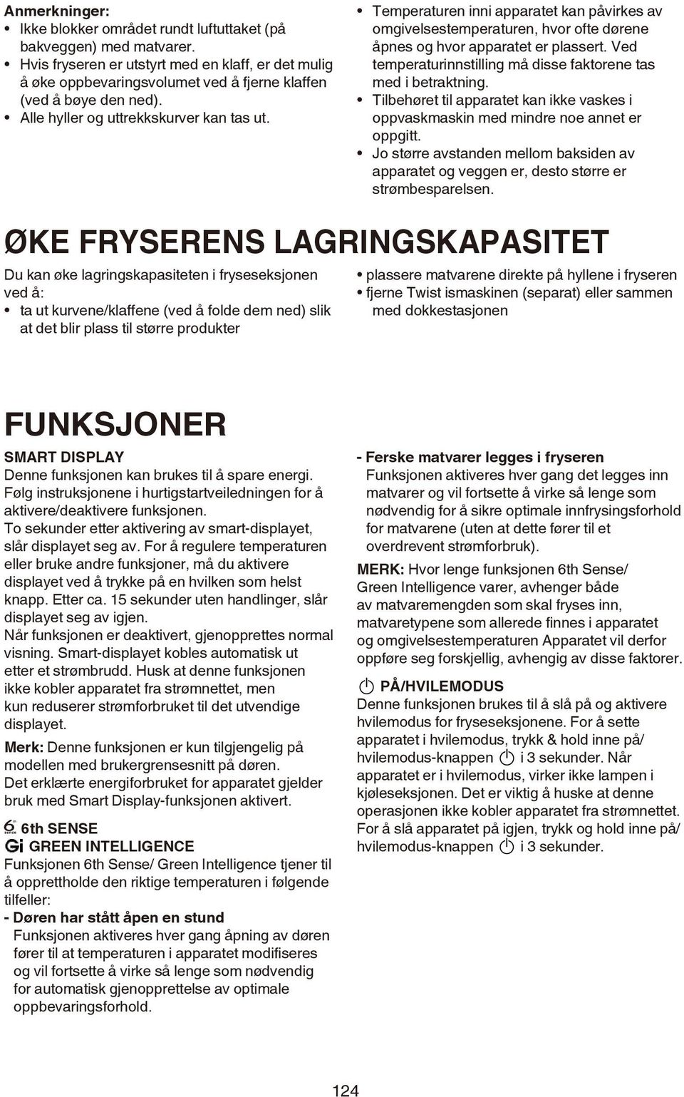 Temperaturen inni apparatet kan påvirkes av omgivelsestemperaturen, hvor ofte dørene åpnes og hvor apparatet er plassert. Ved temperaturinnstilling må disse faktorene tas med i betraktning.