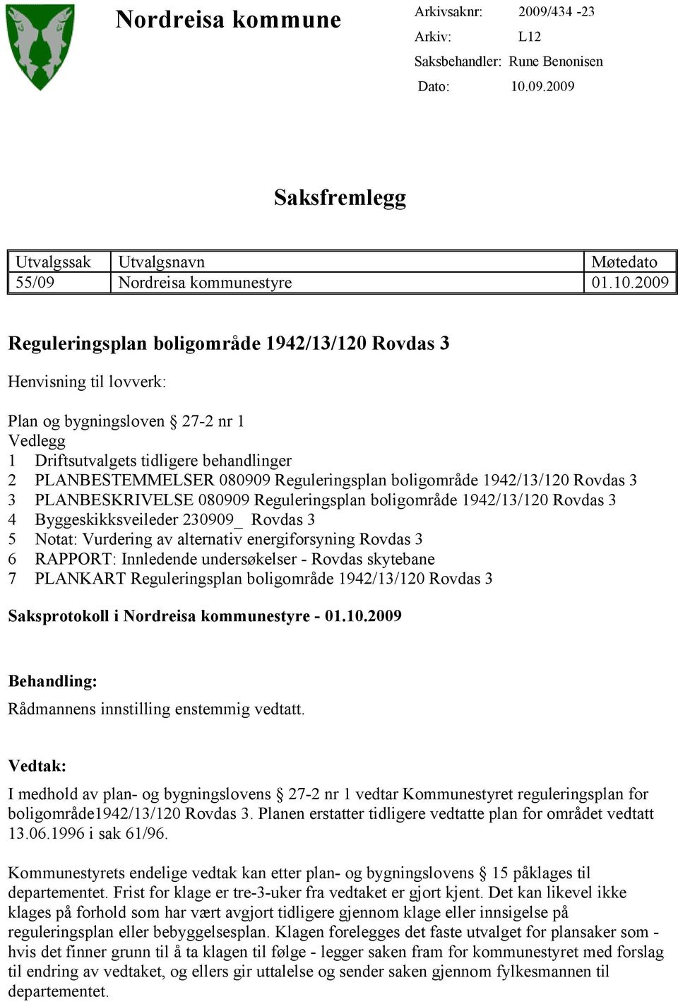 2009 Reguleringsplan boligområde 1942/13/120 Rovdas 3 Henvisning til lovverk: Plan og bygningsloven 27-2 nr 1 Vedlegg 1 Driftsutvalgets tidligere behandlinger 2 PLANBESTEMMELSER 080909