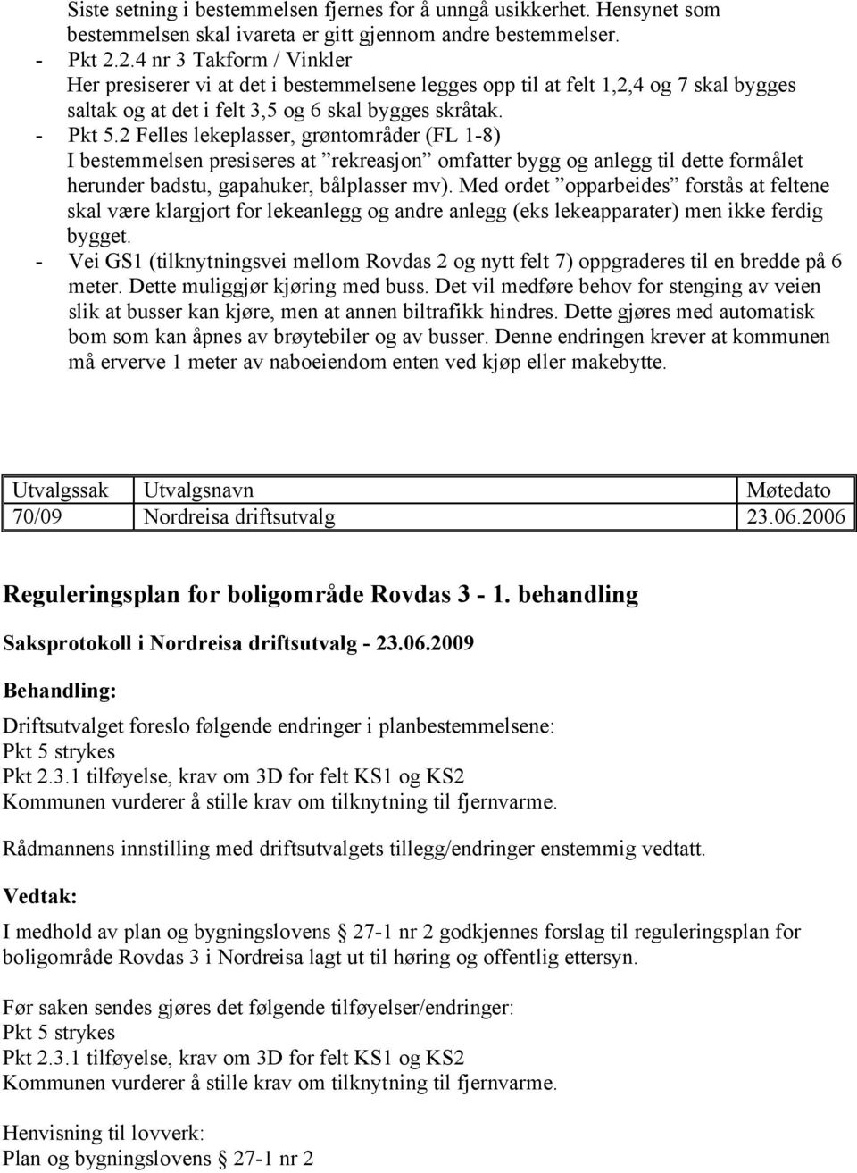 2 Felles lekeplasser, grøntområder (FL 1-8) I bestemmelsen presiseres at rekreasjon omfatter bygg og anlegg til dette formålet herunder badstu, gapahuker, bålplasser mv).