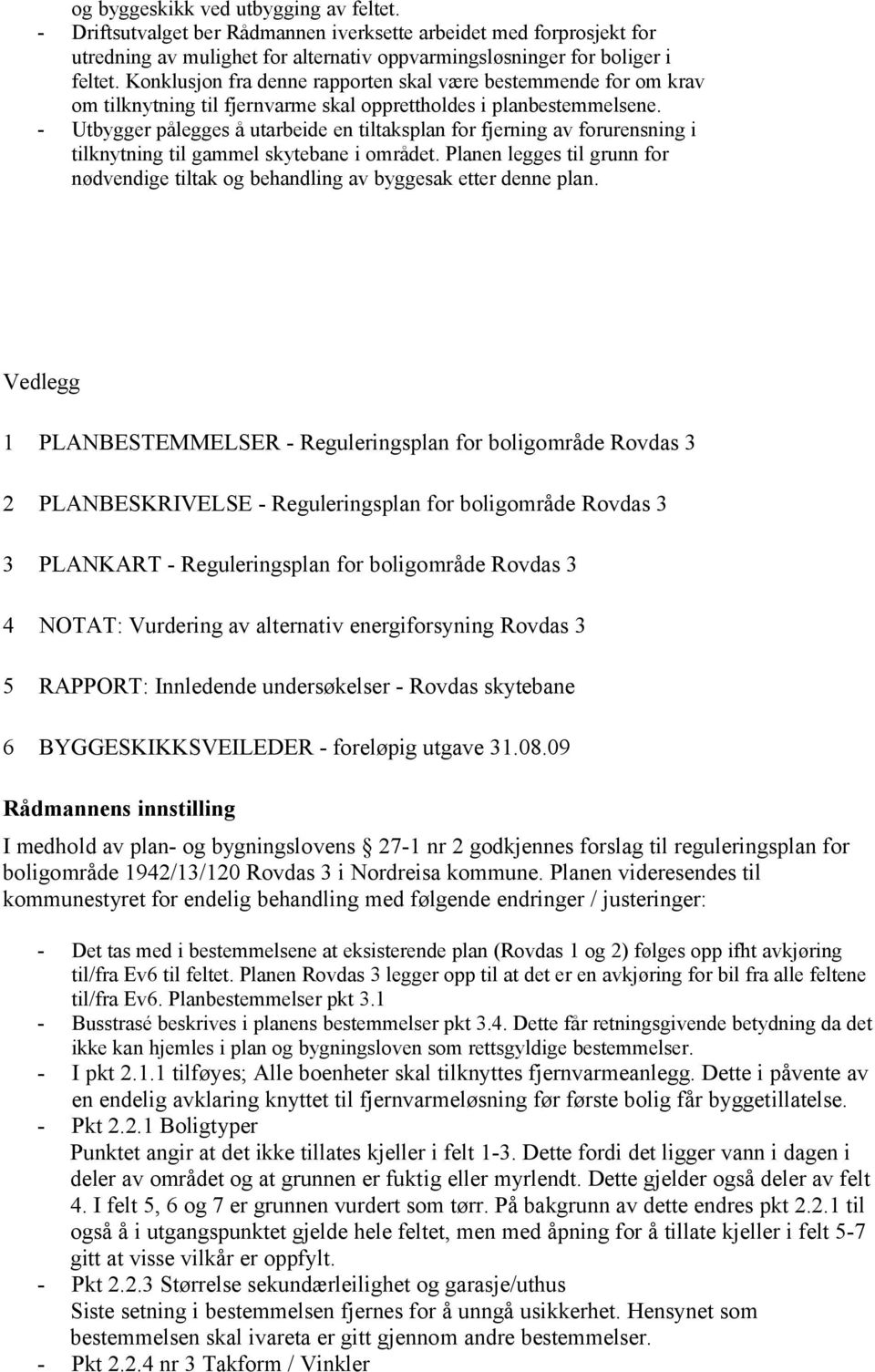 - Utbygger pålegges å utarbeide en tiltaksplan for fjerning av forurensning i tilknytning til gammel skytebane i området.