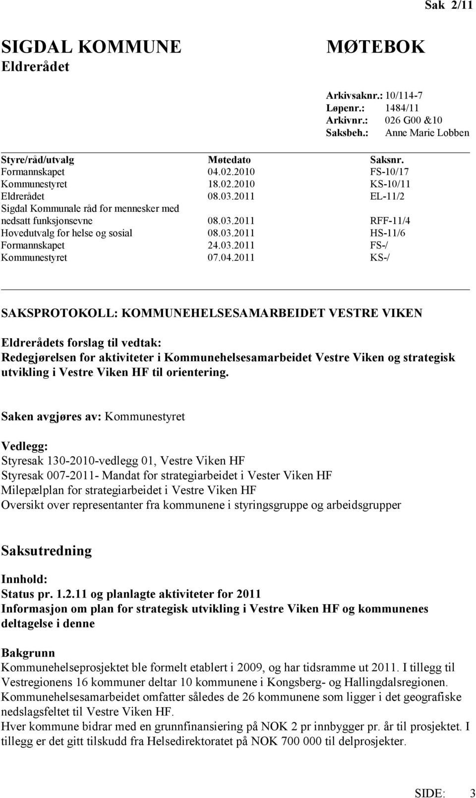 04.2011 KS-/ SAKSPROTOKOLL: KOMMUNEHELSESAMARBEIDET VESTRE VIKEN Eldrerådets forslag til vedtak: Redegjørelsen for aktiviteter i Kommunehelsesamarbeidet Vestre Viken og strategisk utvikling i Vestre