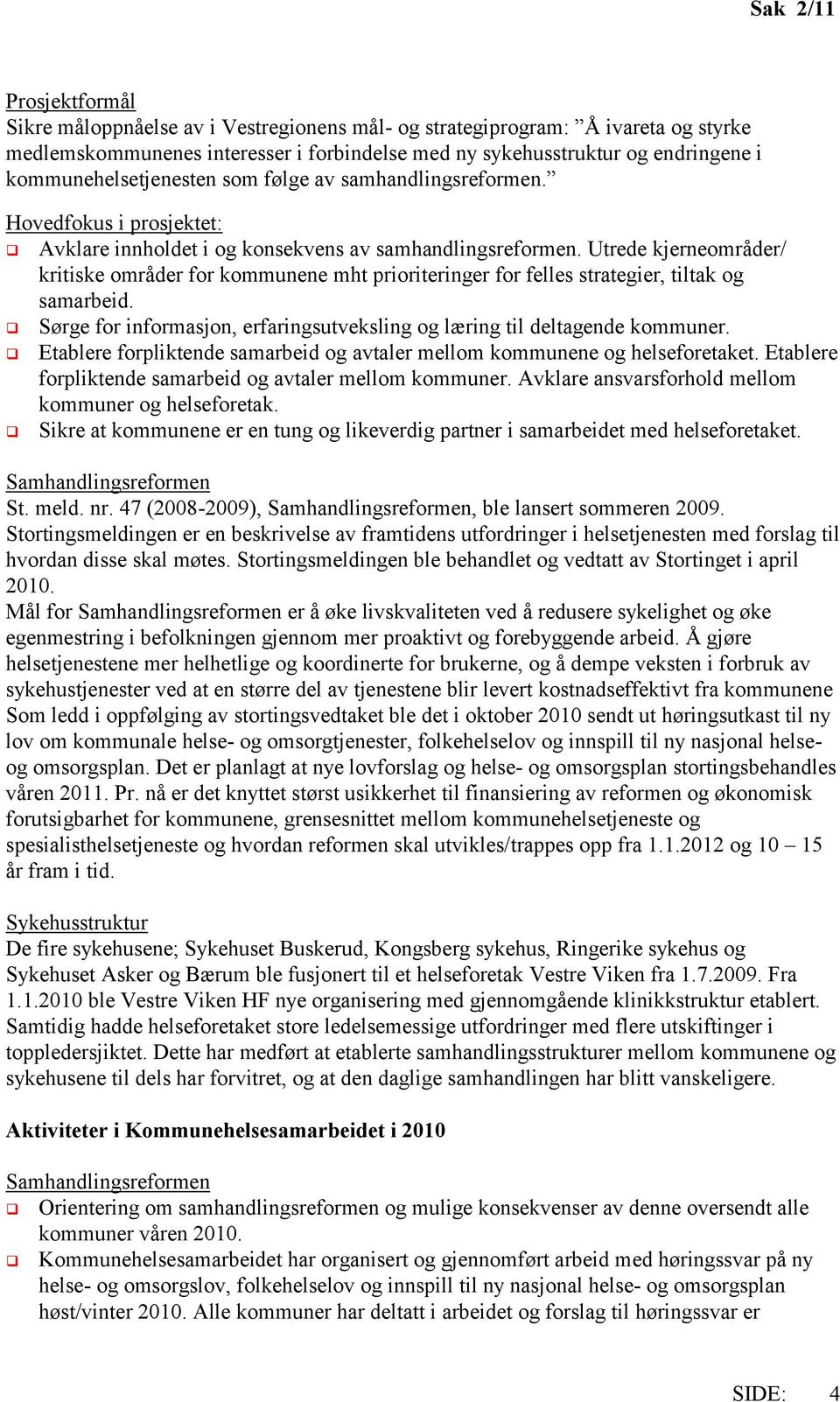 Utrede kjerneområder/ kritiske områder for kommunene mht prioriteringer for felles strategier, tiltak og samarbeid. Sørge for informasjon, erfaringsutveksling og læring til deltagende kommuner.