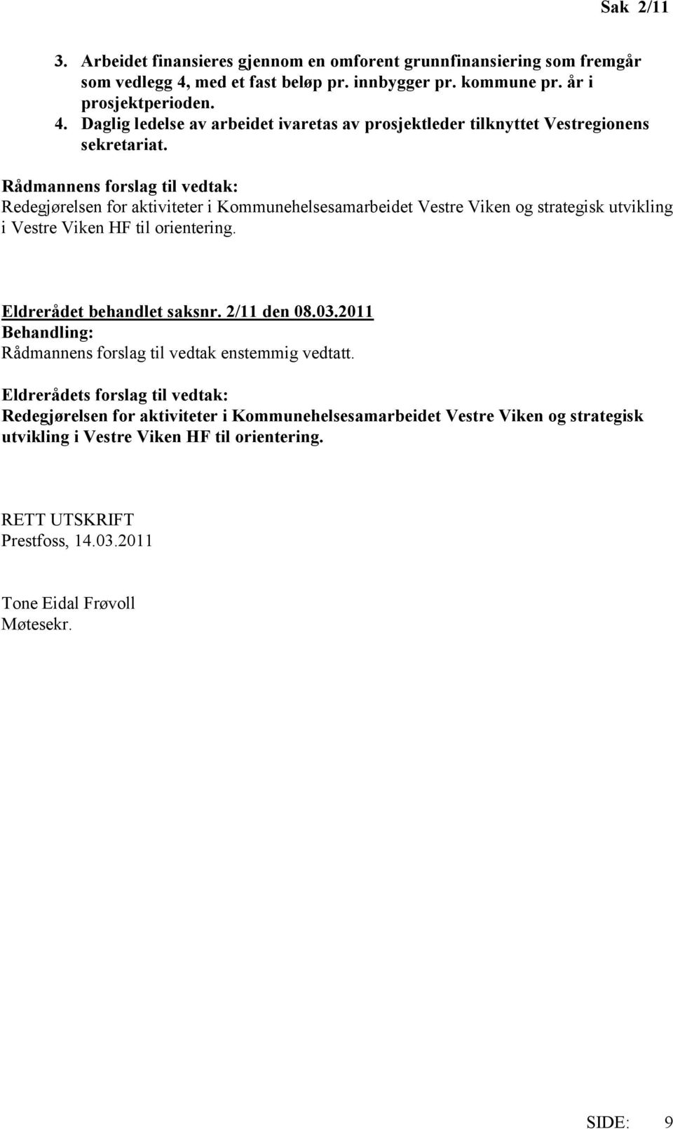 2/11 den 08.03.2011 Behandling: Rådmannens forslag til vedtak enstemmig vedtatt.