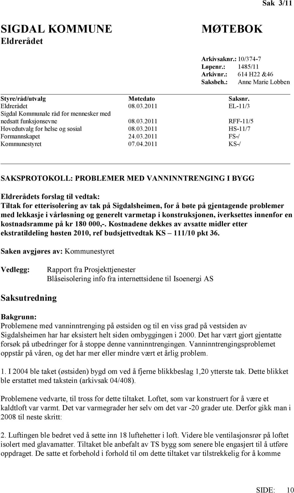 2011 KS-/ SAKSPROTOKOLL: PROBLEMER MED VANNINNTRENGING I BYGG Eldrerådets forslag til vedtak: Tiltak for etterisolering av tak på Sigdalsheimen, for å bøte på gjentagende problemer med lekkasje i