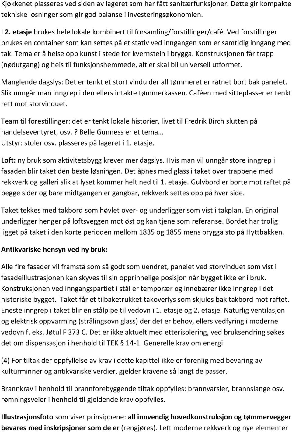 Tema er å heise opp kunst i stede for kvernstein i brygga. Konstruksjonen får trapp (nødutgang) og heis til funksjonshemmede, alt er skal bli universell utformet.