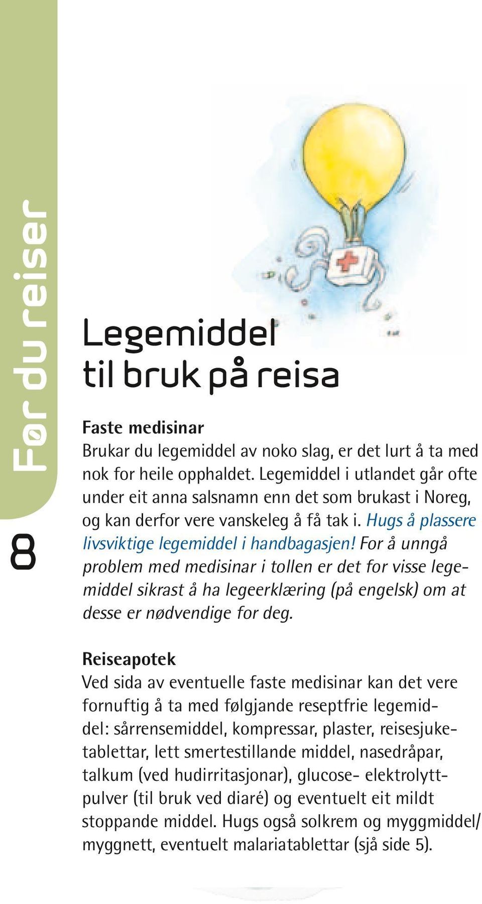 For å unngå problem med medisinar i tollen er det for visse legemiddel sikrast å ha legeerklæring (på engelsk) om at desse er nødvendige for deg.