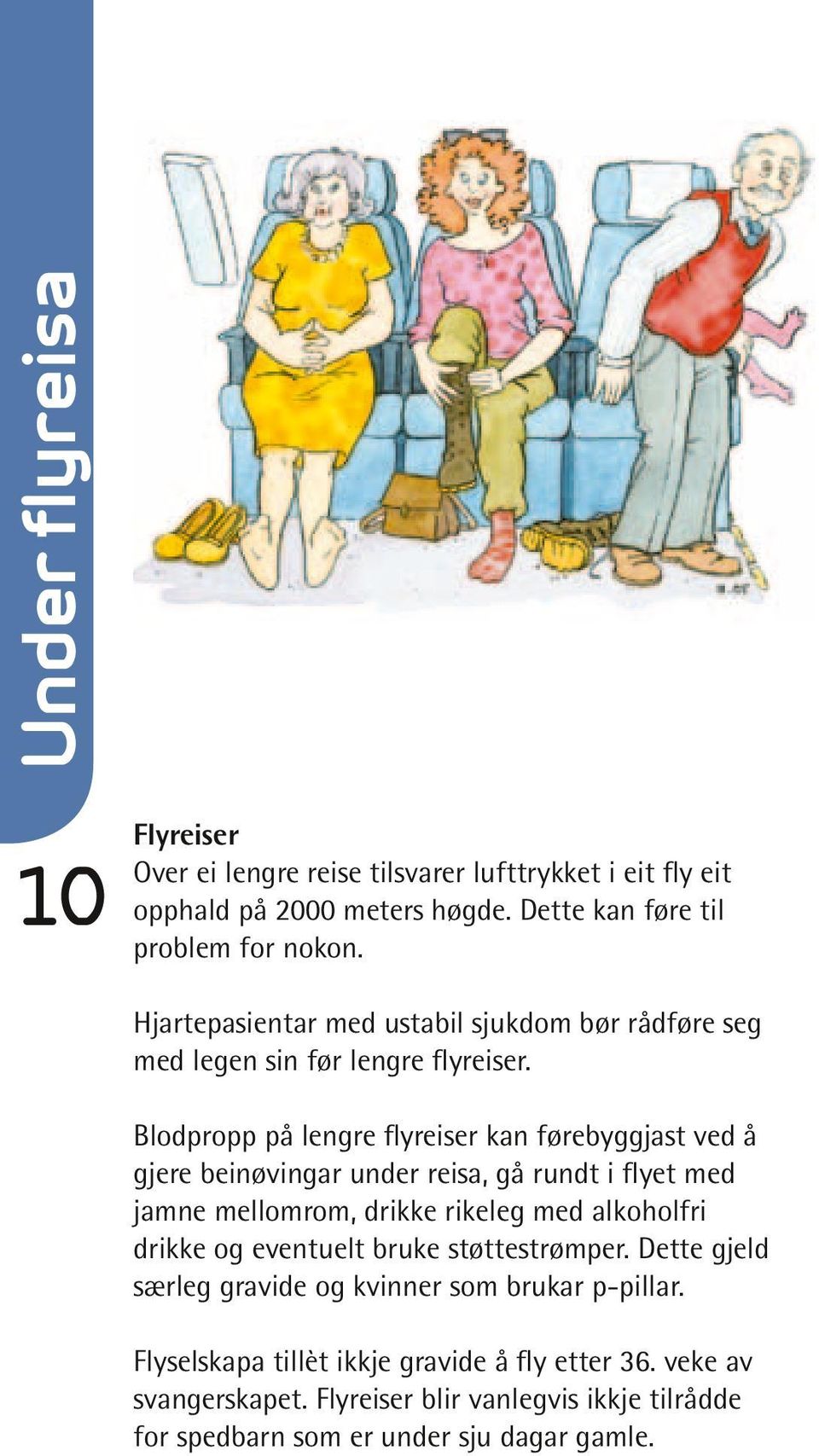 Blodpropp på lengre flyreiser kan førebyggjast ved å gjere beinøvingar under reisa, gå rundt i flyet med jamne mellomrom, drikke rikeleg med alkoholfri drikke og