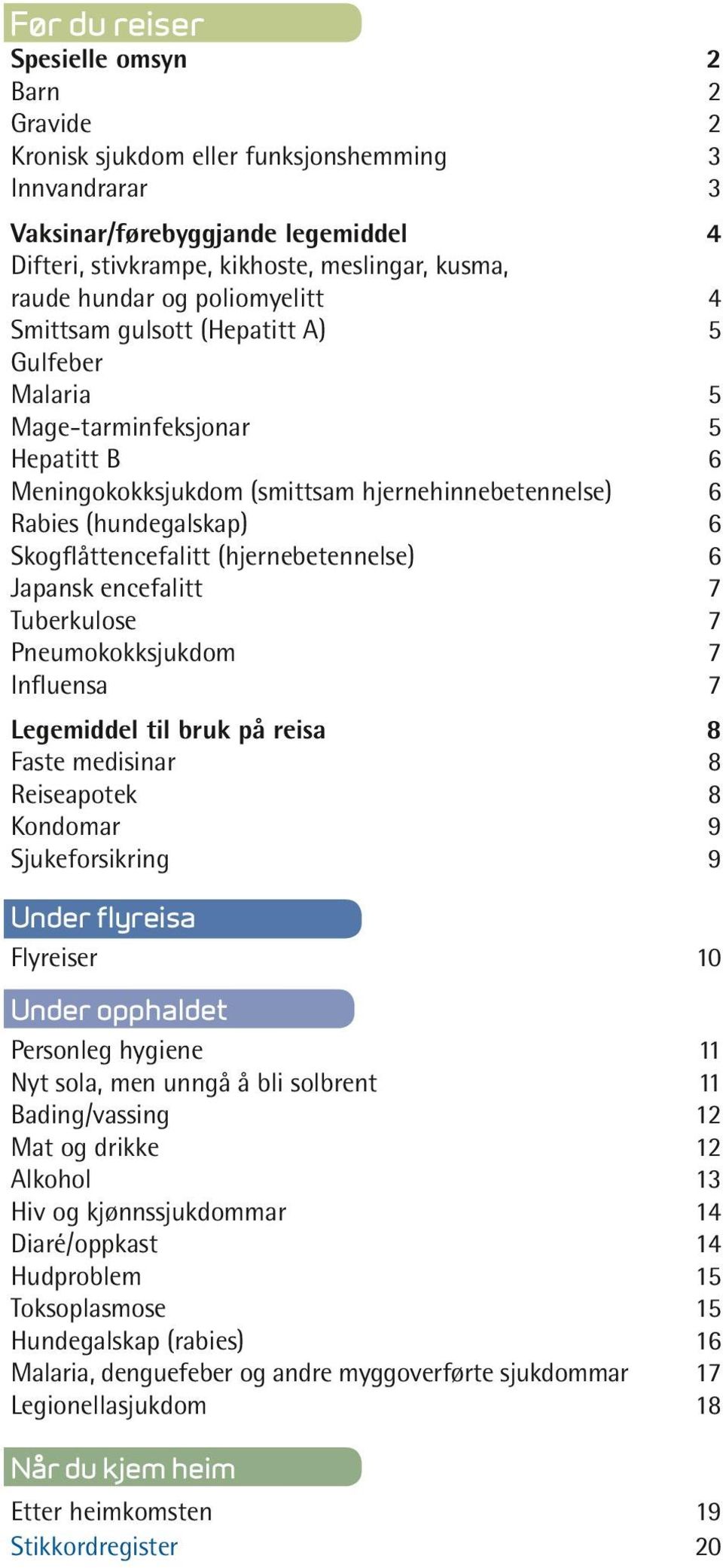 Skogflåttencefalitt (hjernebetennelse) 6 Japansk encefalitt 7 Tuberkulose 7 Pneumokokksjukdom 7 Influensa 7 Legemiddel til bruk på reisa 8 Faste medisinar 8 Reiseapotek 8 Kondomar 9 Sjukeforsikring 9