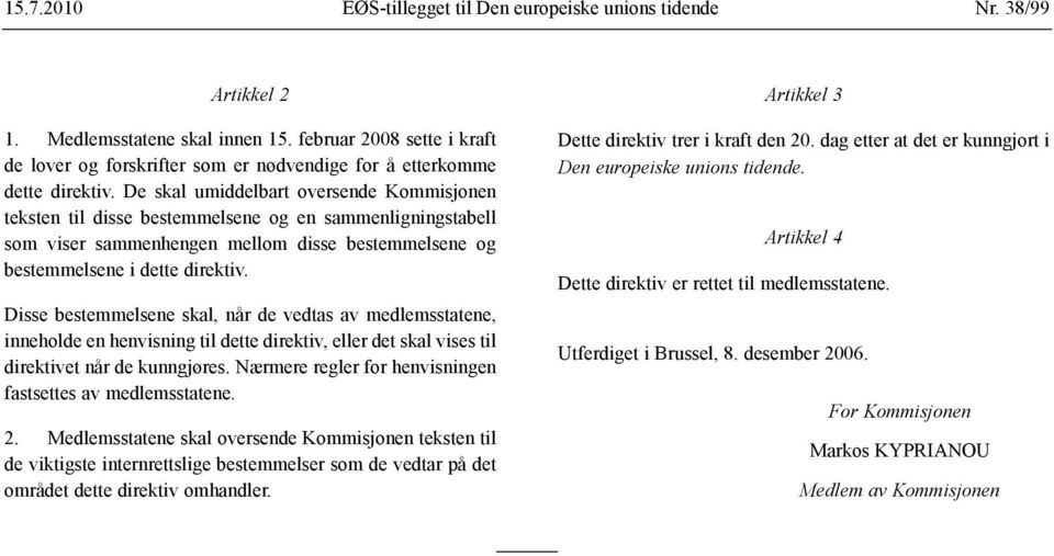 De skal umiddelbart oversende Kommisjonen teksten til disse bestemmelsene og en sammenligningstabell som viser sammenhengen mellom disse bestemmelsene og bestemmelsene i dette direktiv.