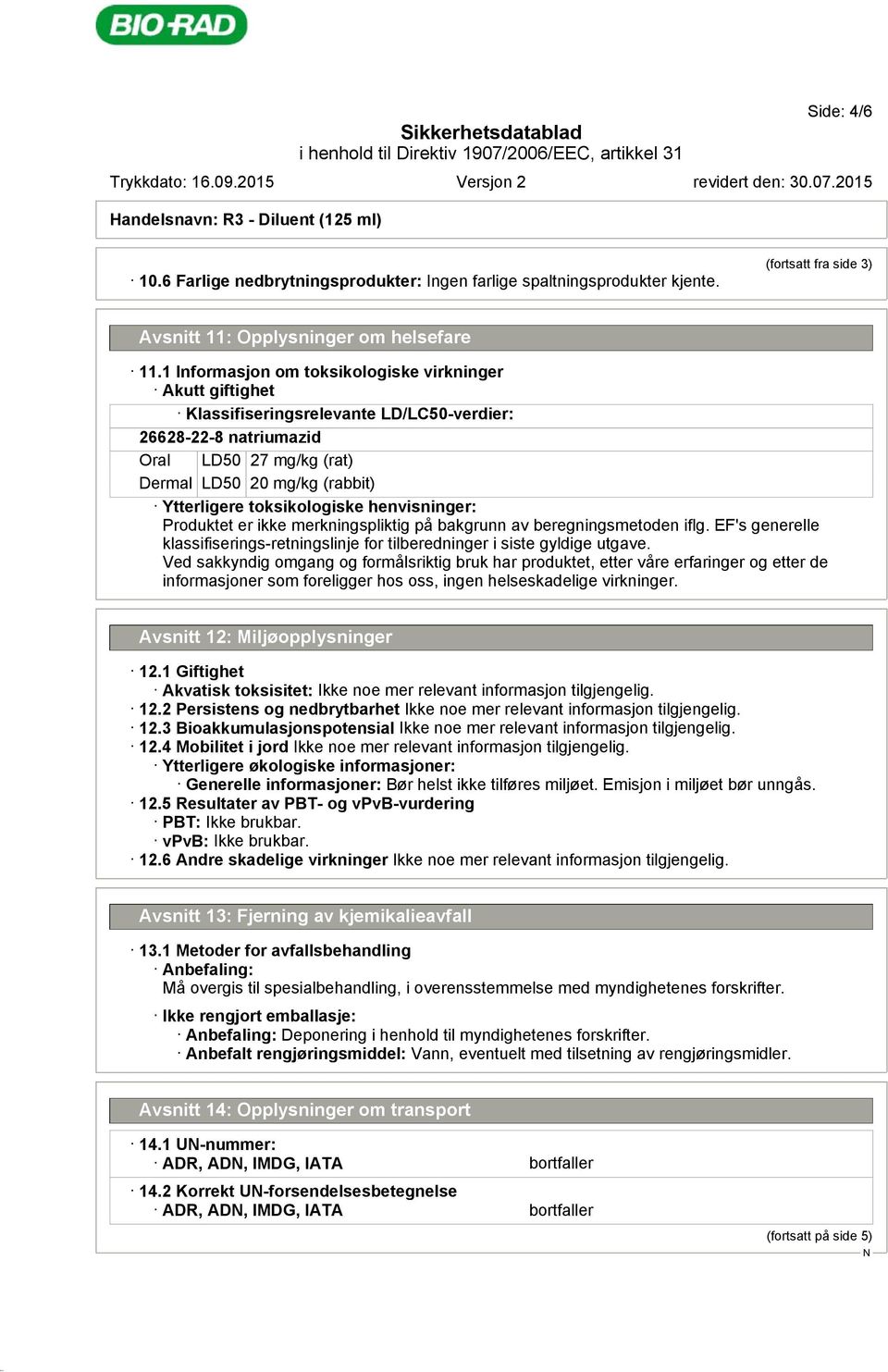 1 Informasjon om toksikologiske virkninger Akutt giftighet Klassifiseringsrelevante LD/LC50-verdier: 26628-22-8 natriumazid Oral LD50 27 mg/kg (rat) Dermal LD50 20 mg/kg (rabbit) Ytterligere