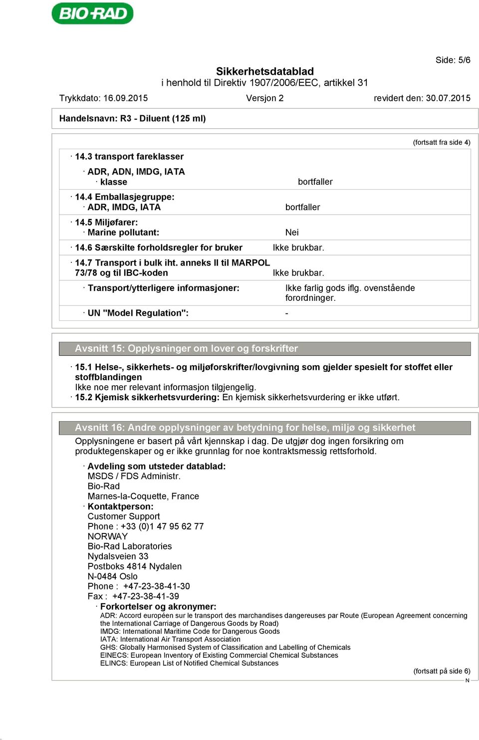 Transport/ytterligere informasjoner: Ikke farlig gods iflg. ovenstående forordninger. U "Model Regulation": - (fortsatt fra side 4) Avsnitt 15: Opplysninger om lover og forskrifter 15.