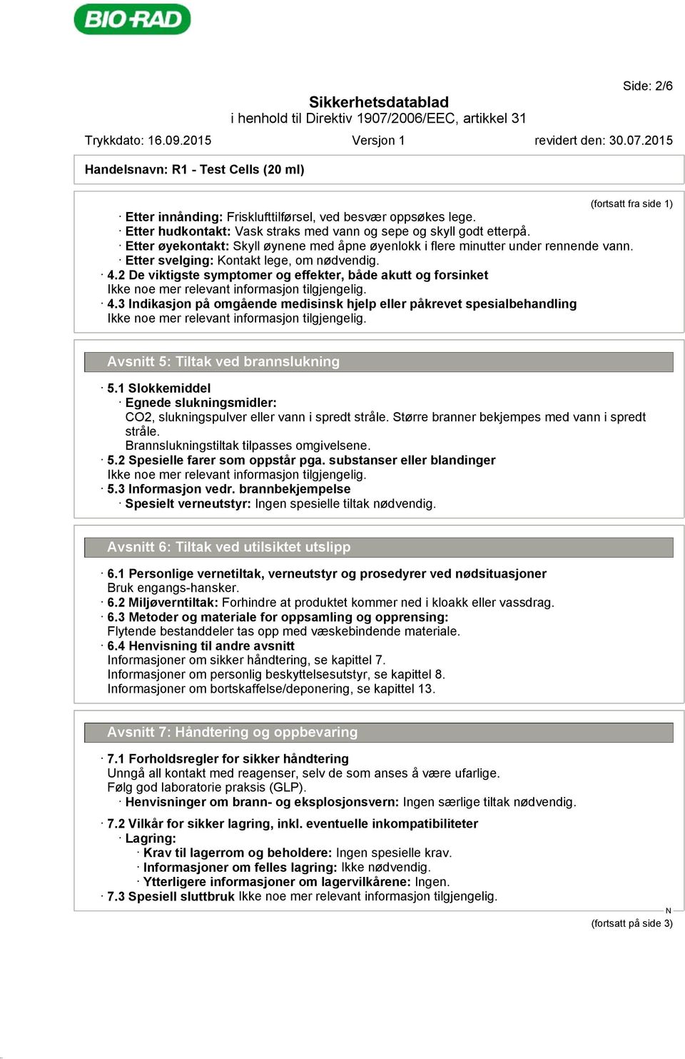 4.2 De viktigste symptomer og effekter, både akutt og forsinket 4.3 Indikasjon på omgående medisinsk hjelp eller påkrevet spesialbehandling Avsnitt 5: Tiltak ved brannslukning 5.