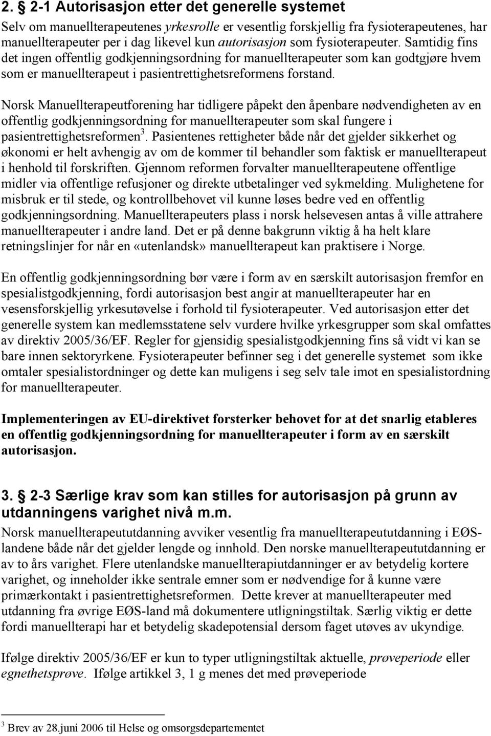 Norsk Manuellterapeutforening har tidligere påpekt den åpenbare nødvendigheten av en offentlig godkjenningsordning for manuellterapeuter som skal fungere i pasientrettighetsreformen 3.