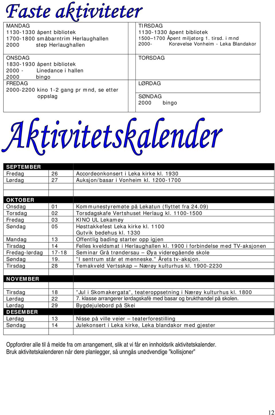 i mnd 2000- Korøvelse Vonheim - Leka Blandakor TORSDAG LØRDAG SØNDAG 2000 bingo SEPTEMBER Fredag 26 Accordeonkonsert i Leka kirke kl. 1930 Lørdag 27 Auksjon/basar i Vonheim kl.