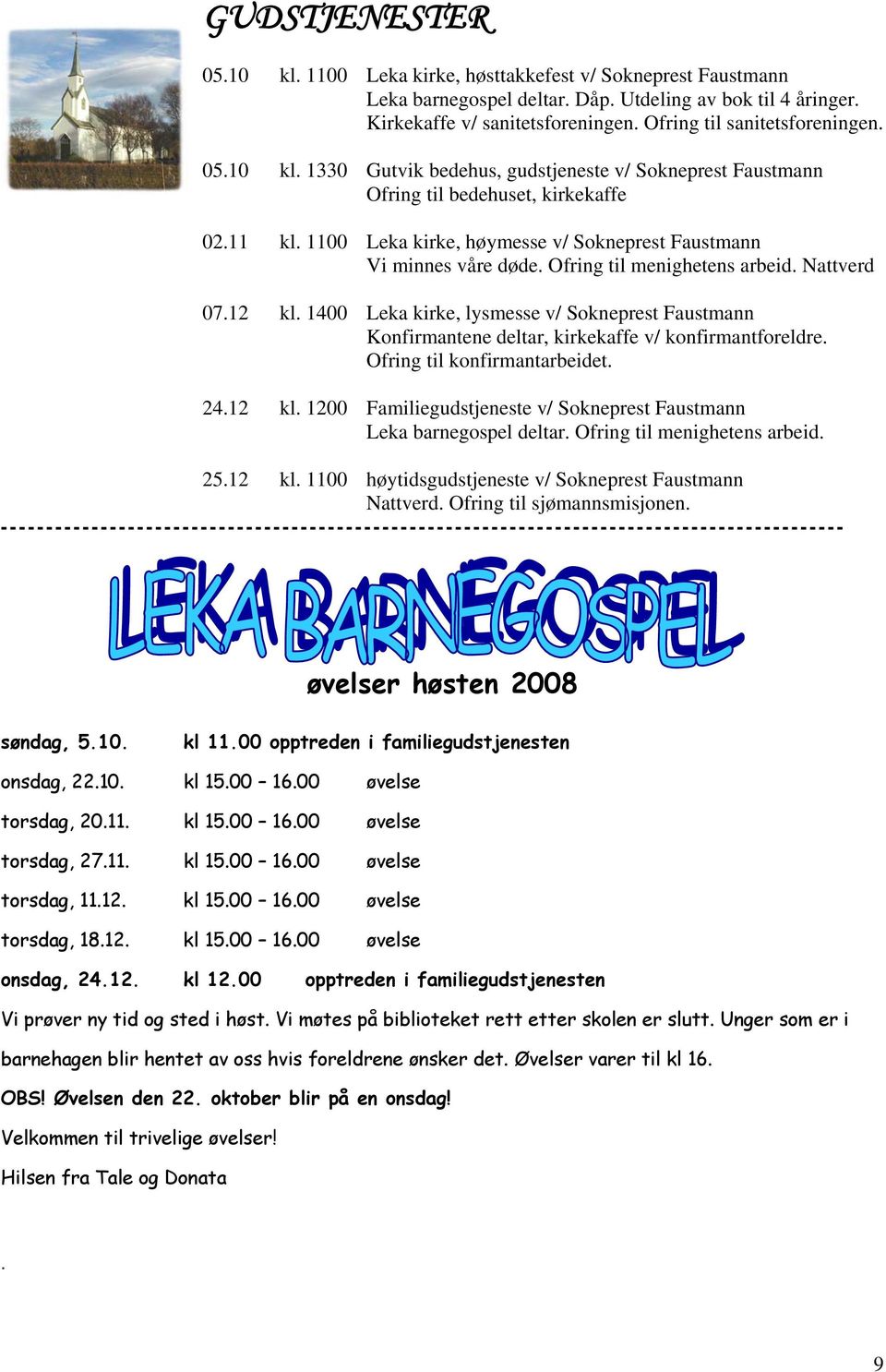 1100 Leka kirke, høymesse v/ Sokneprest Faustmann Vi minnes våre døde. Ofring til menighetens arbeid. Nattverd 07.12 kl.