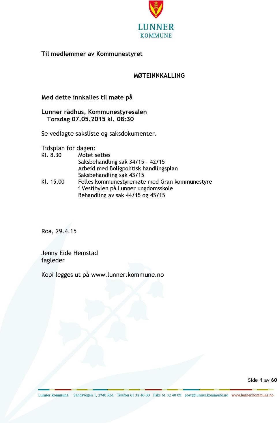 30 Møtet settes Saksbehandling sak 34/15 42/15 Arbeid med Boligpolitisk handlingsplan Saksbehandling sak 43/15 Kl. 15.