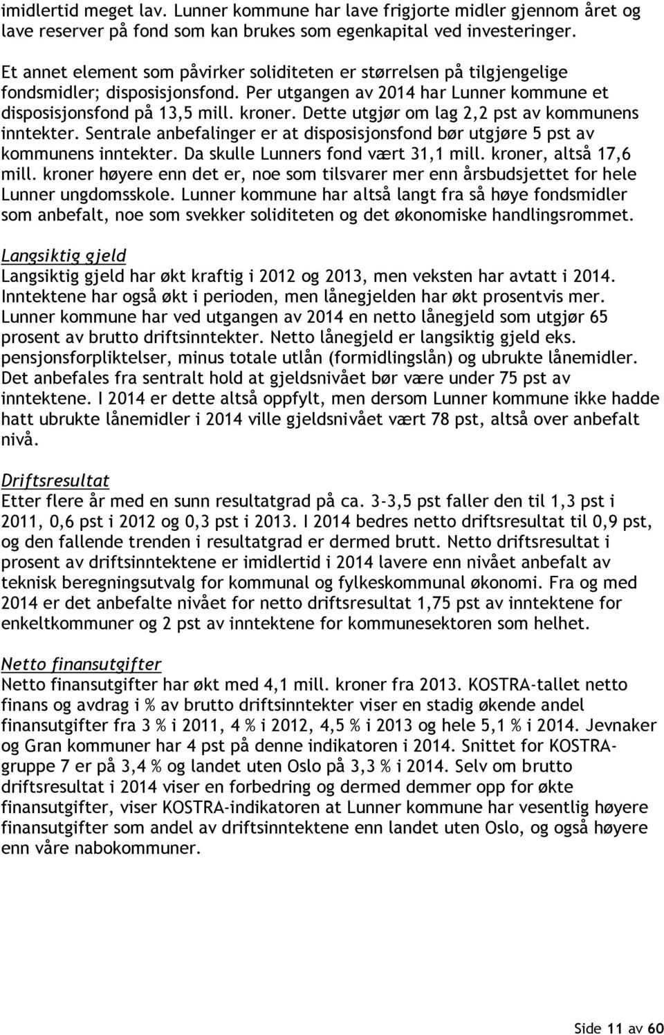 Dette utgjør om lag 2,2 pst av kommunens inntekter. Sentrale anbefalinger er at disposisjonsfond bør utgjøre 5 pst av kommunens inntekter. Da skulle Lunners fond vært 31,1 mill.