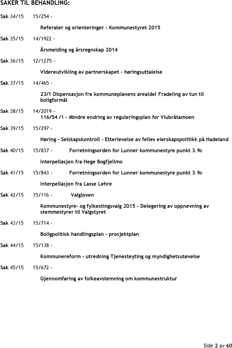 39/15 15/297 - Høring - Selskapskontroll - Etterlevelse av felles eierskapspolitikk på Hadeland Sak 40/15 15/837 - Forretningsorden for Lunner kommunestyre punkt 3.