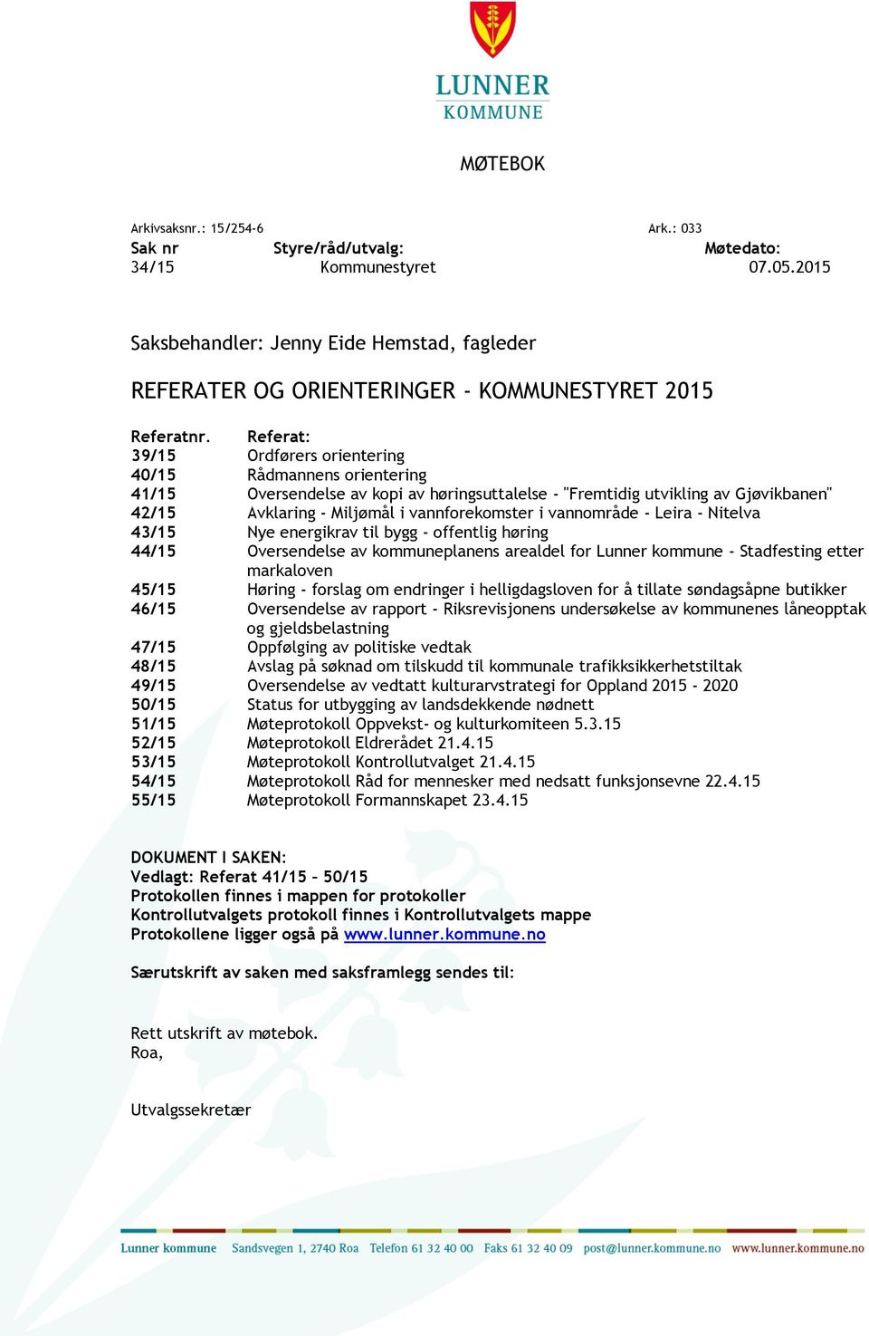 Referat: 39/15 Ordførers orientering 40/15 Rådmannens orientering 41/15 Oversendelse av kopi av høringsuttalelse - "Fremtidig utvikling av Gjøvikbanen" 42/15 Avklaring - Miljømål i vannforekomster i