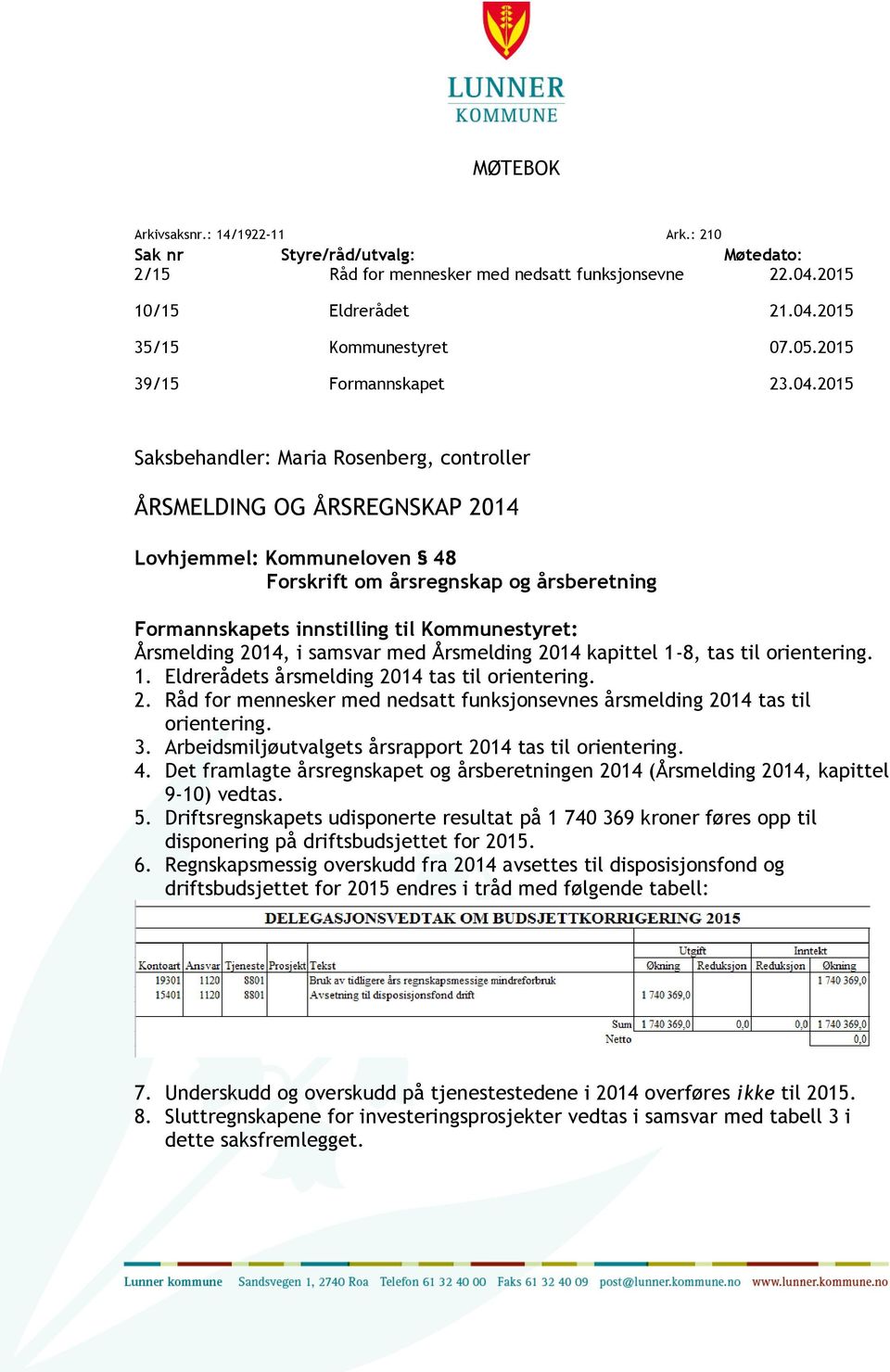 2015 Saksbehandler: Maria Rosenberg, controller ÅRSMELDING OG ÅRSREGNSKAP 2014 Lovhjemmel: Kommuneloven 48 Forskrift om årsregnskap og årsberetning Formannskapets innstilling til Kommunestyret: