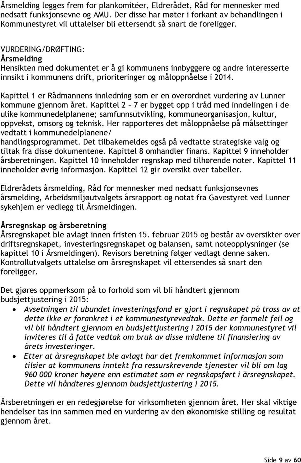 VURDERING/DRØFTING: Årsmelding Hensikten med dokumentet er å gi kommunens innbyggere og andre interesserte innsikt i kommunens drift, prioriteringer og måloppnåelse i 2014.