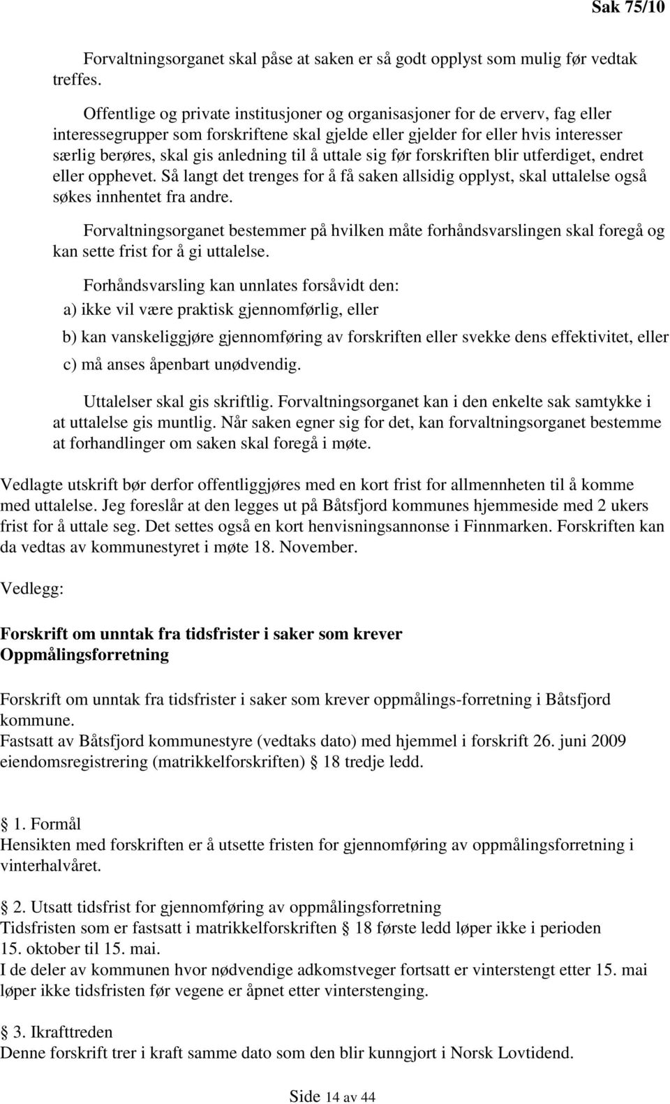 til å uttale sig før forskriften blir utferdiget, endret eller opphevet. Så langt det trenges for å få saken allsidig opplyst, skal uttalelse også søkes innhentet fra andre.