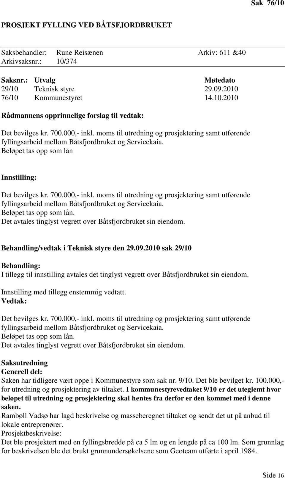 Innstilling: Det bevilges kr. 700.000,- inkl. moms til utredning og prosjektering samt utførende fyllingsarbeid mellom Båtsfjordbruket og Servicekaia. Beløpet tas opp som lån.