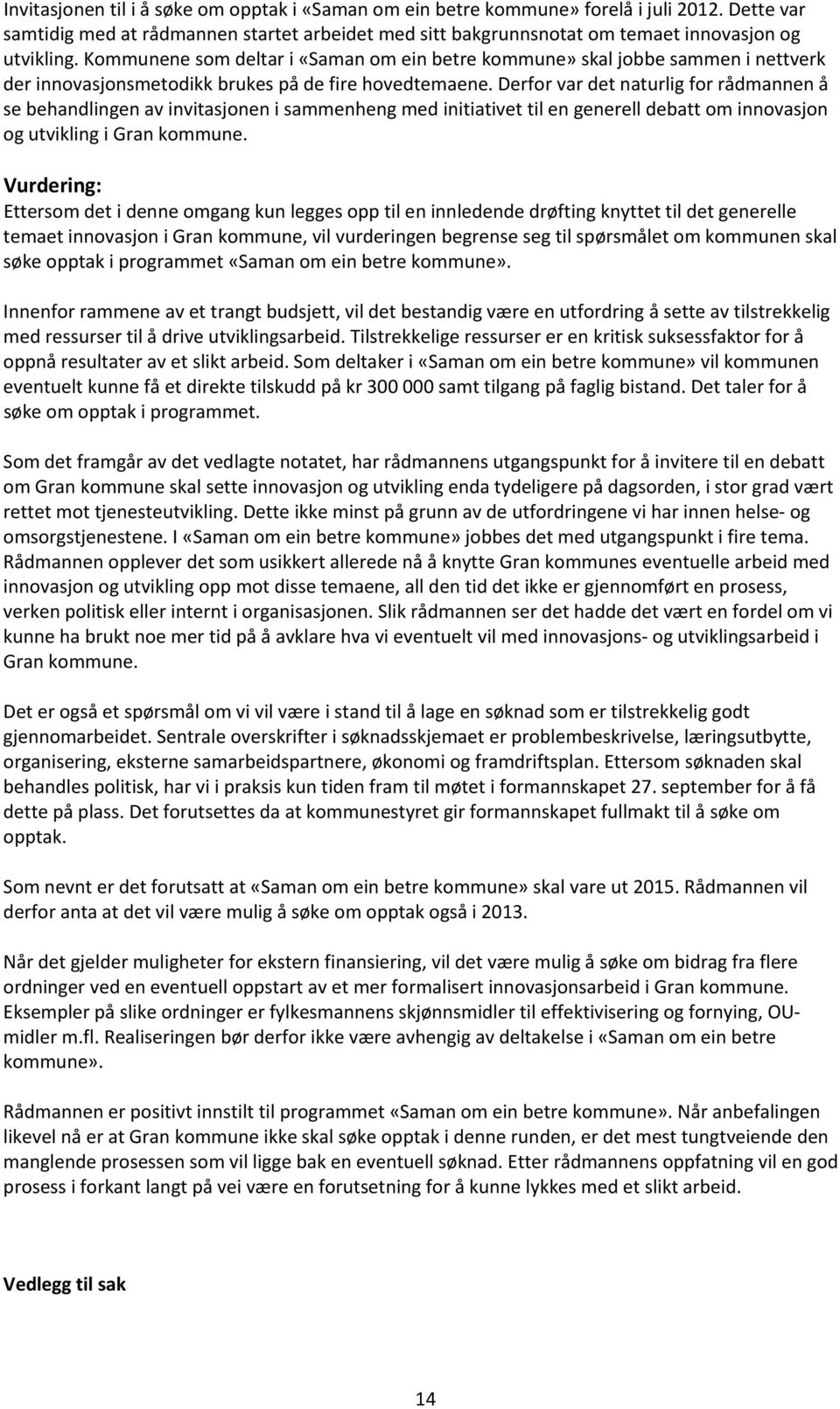 Derfor var det naturlig for rådmannen å se behandlingen av invitasjonen i sammenheng med initiativet til en generell debatt om innovasjon og utvikling i Gran kommune.