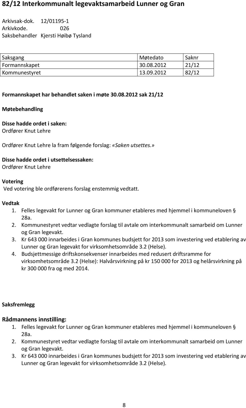 2012 sak 21/12 Møtebehandling Disse hadde ordet i saken: Ordfører Knut Lehre Ordfører Knut Lehre la fram følgende forslag: «Saken utsettes.