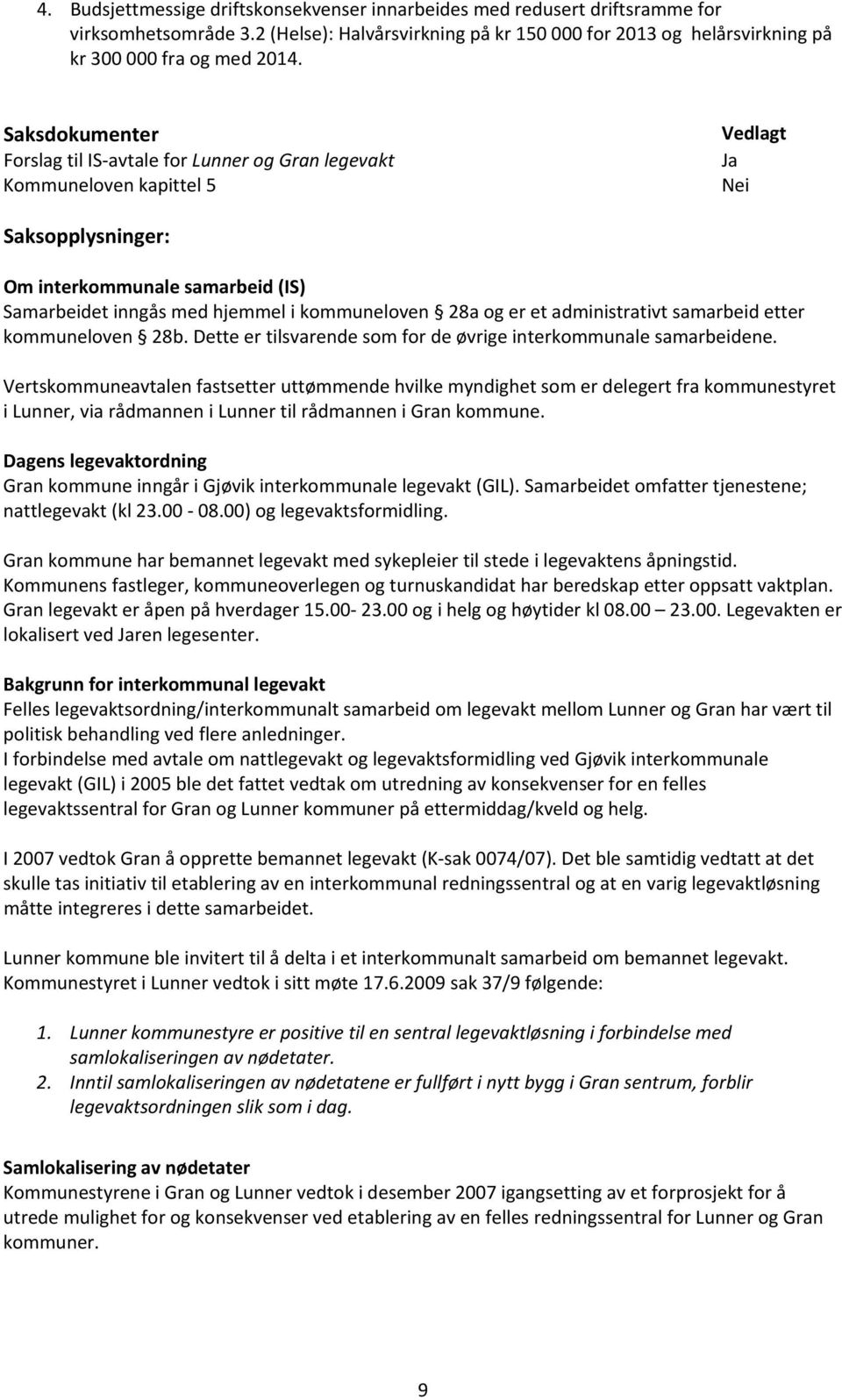 28a og er et administrativt samarbeid etter kommuneloven 28b. Dette er tilsvarende som for de øvrige interkommunale samarbeidene.