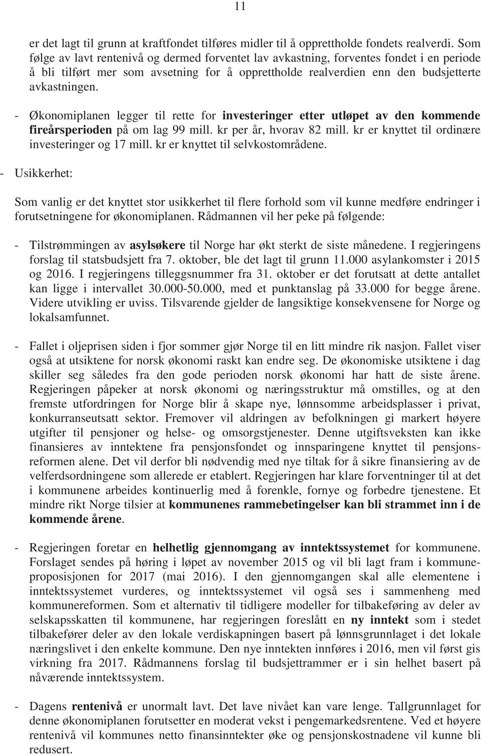 - Økonomiplanen legger til rette for investeringer etter utløpet av den kommende fireårsperioden på om lag 99 mill. kr per år, hvorav 82 mill. kr er knyttet til ordinære investeringer og 17 mill.